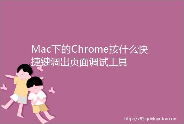 Mac下的Chrome按什么快捷键调出页面调试工具