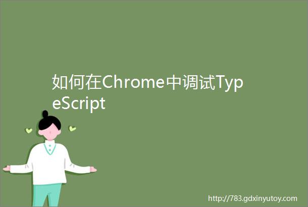 如何在Chrome中调试TypeScript