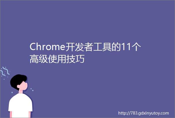 Chrome开发者工具的11个高级使用技巧